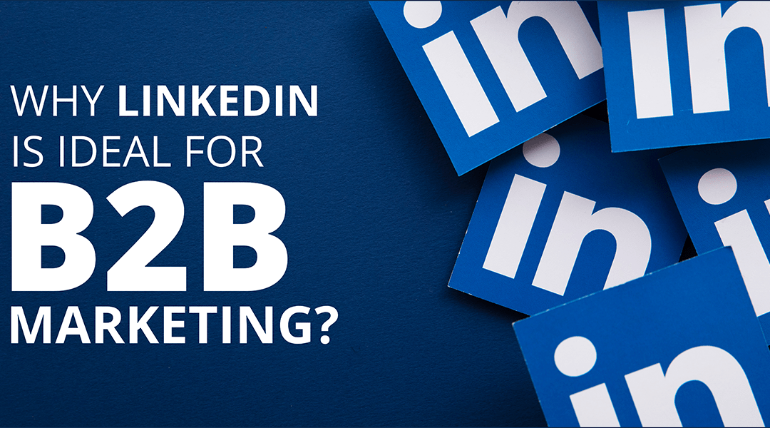 Why LinkedIn is Ideal For B2B Marketing