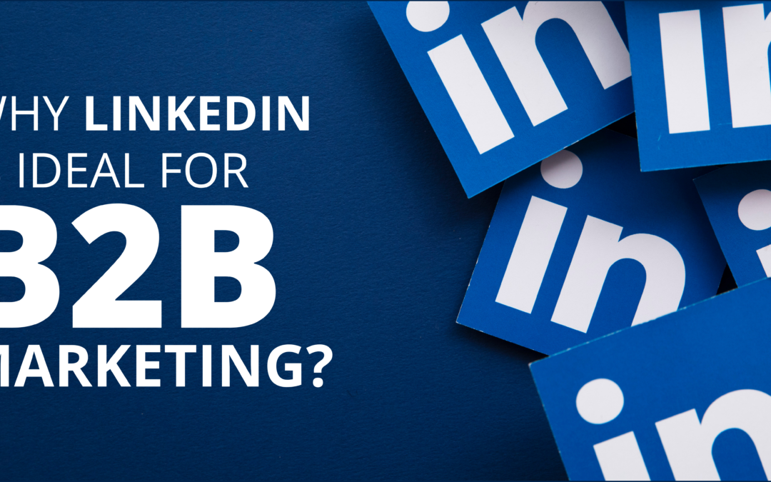 Why LinkedIn is Ideal For B2B Marketing