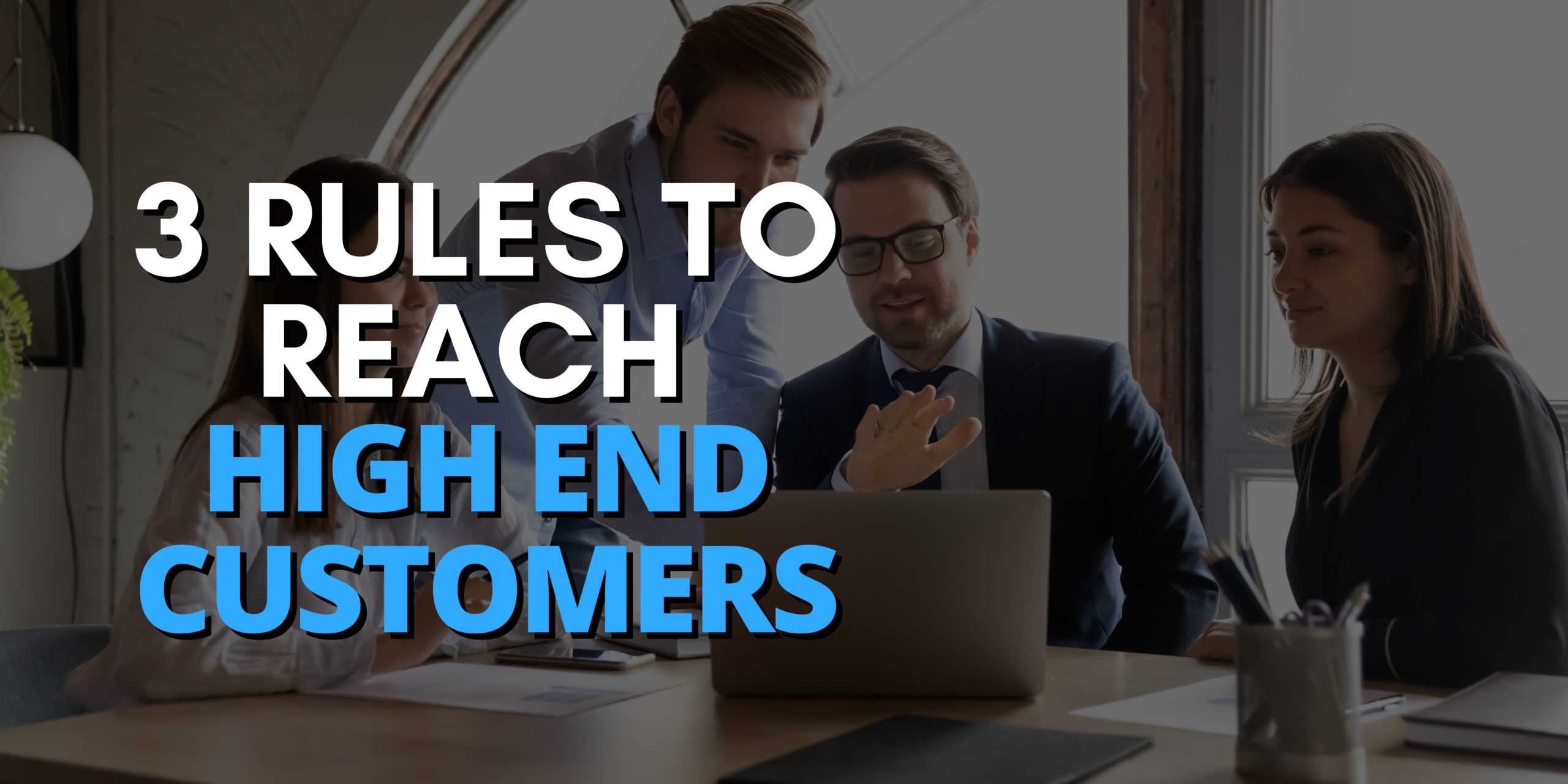3 Rules To Reach High End Customers