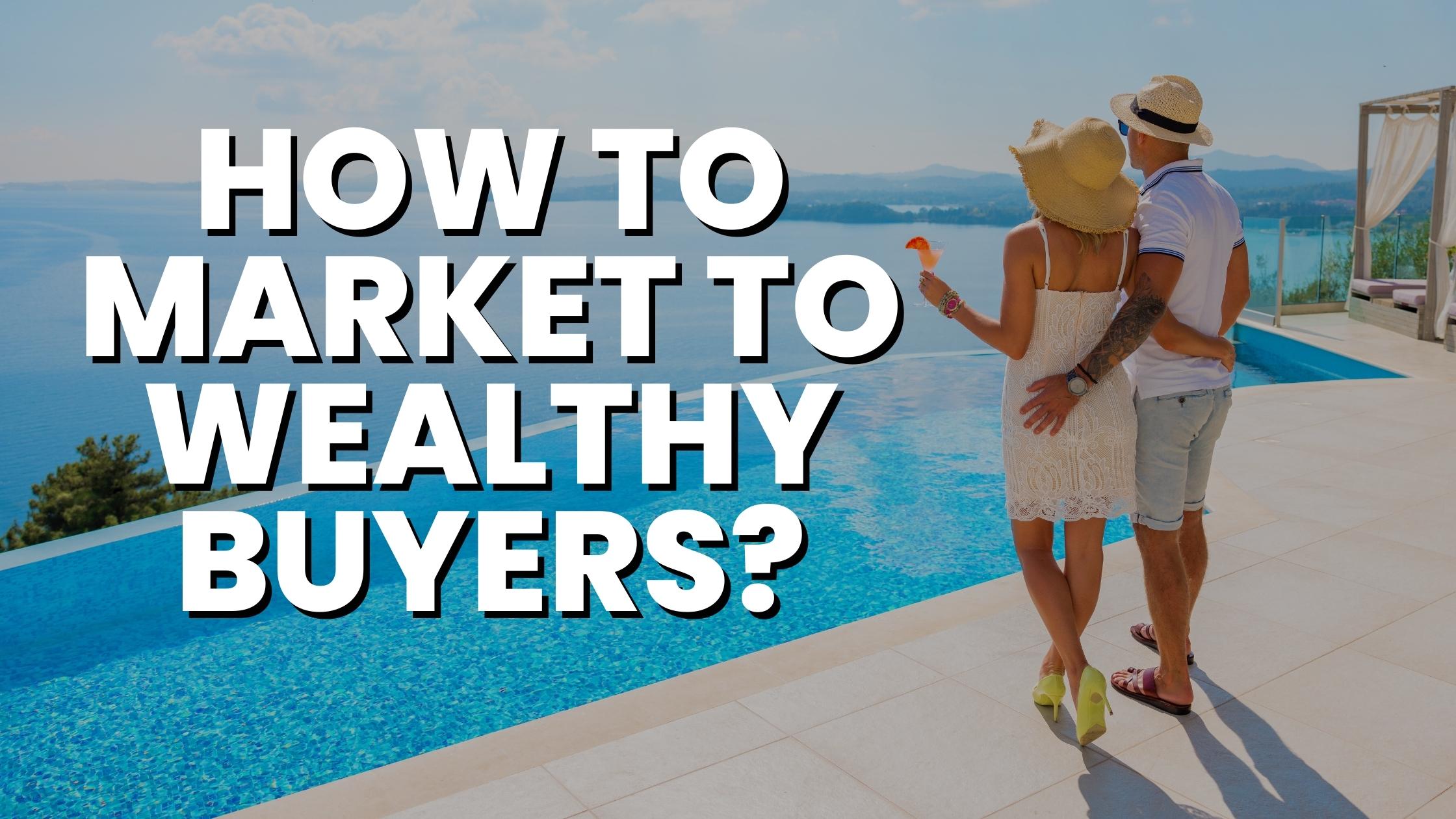 How To Market To Wealthy Buyers